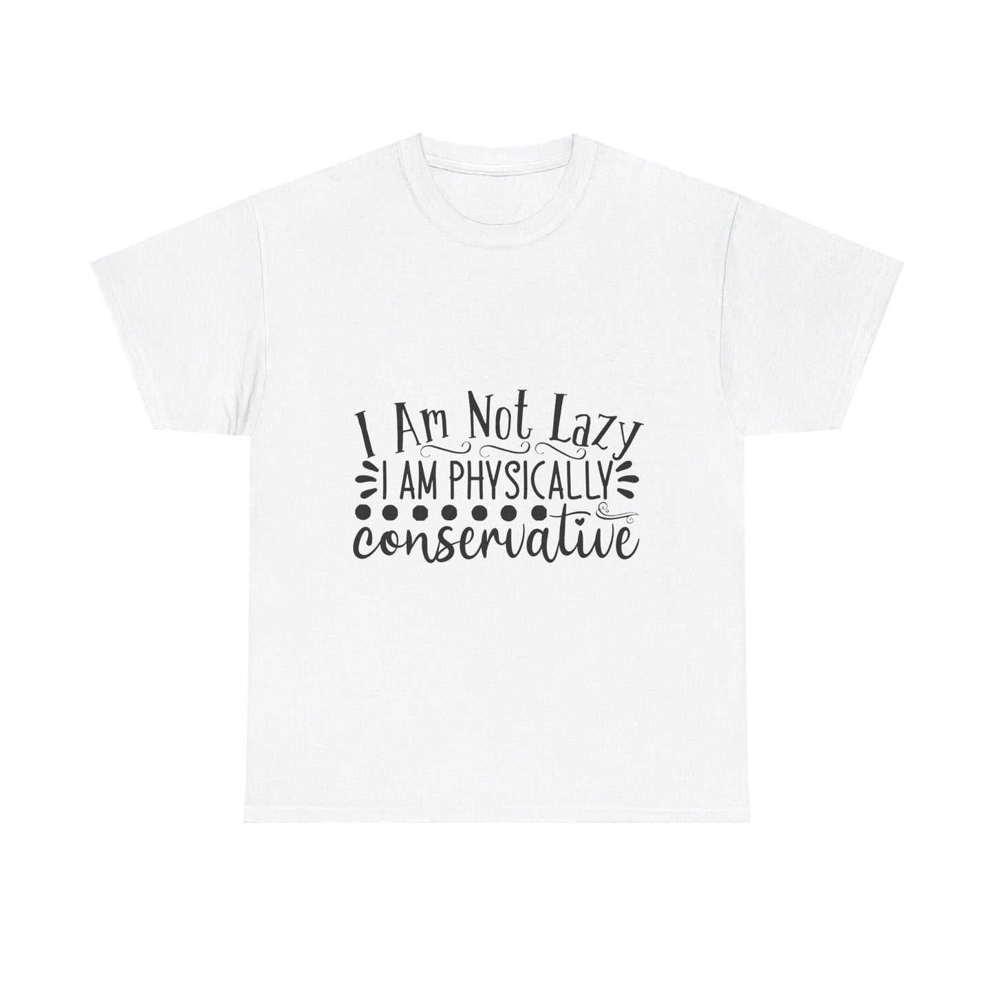 I Am Not Lazy, I Am Physically Conservative T-Shirt