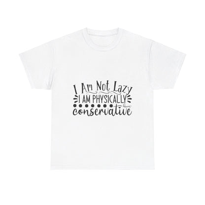 I Am Not Lazy, I Am Physically Conservative T-Shirt