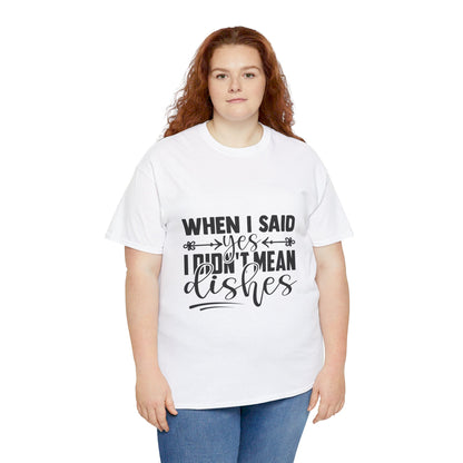 When I said yes I didn't mean dishes - T-Shirt