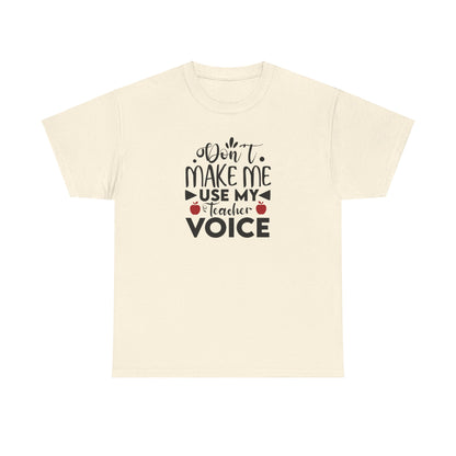 Don't Make Me, Use My Teacher Voice - T-Shirt