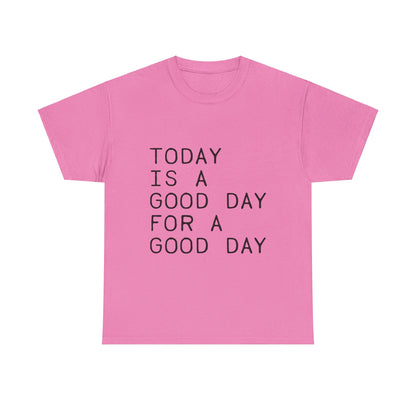 Today is a Good Day for a Good Day - T-Shirt