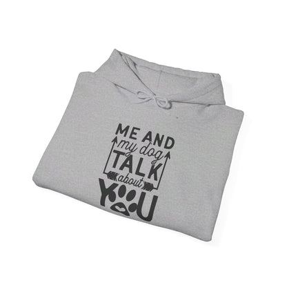 Me and My Dog Talk About You - Hooded Sweatshirt