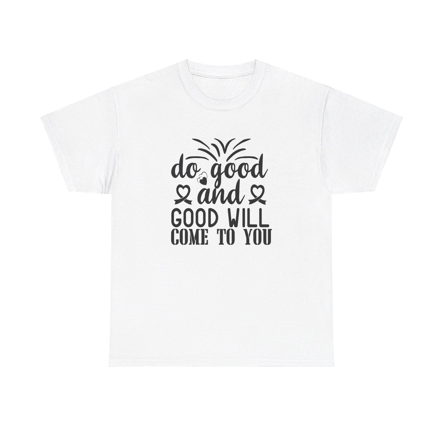 Do Good And Good Will Come To You - T-Shirt