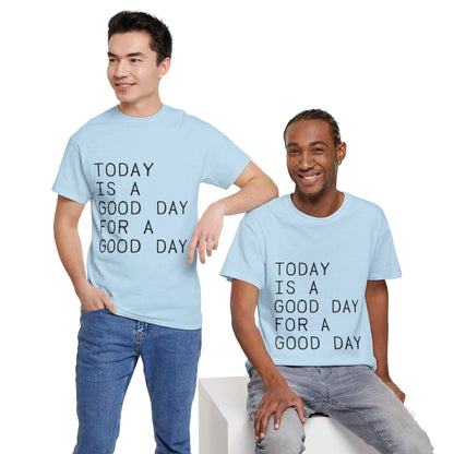 Today is a Good Day for a Good Day - T-Shirt