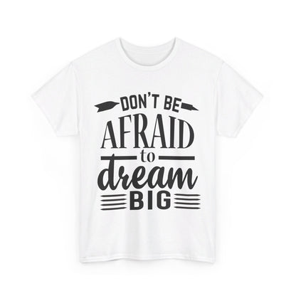 Don’t Be Afraid to Dream Big T-Shirt