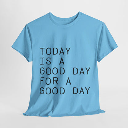 Today is a Good Day for a Good Day - T-Shirt