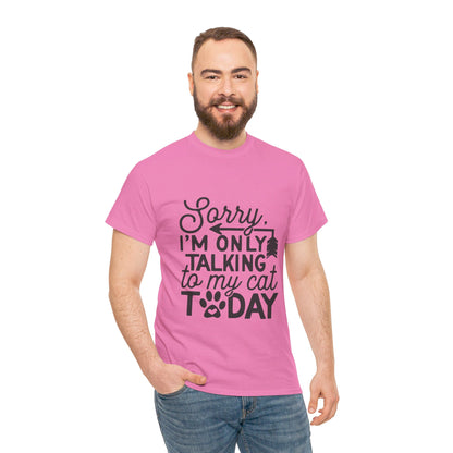 Sorry I'm Only Talking To My Cat Today-T-Shirt