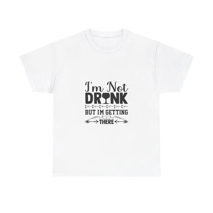 I’m Not Drunk, But I’m Getting There T-Shirt