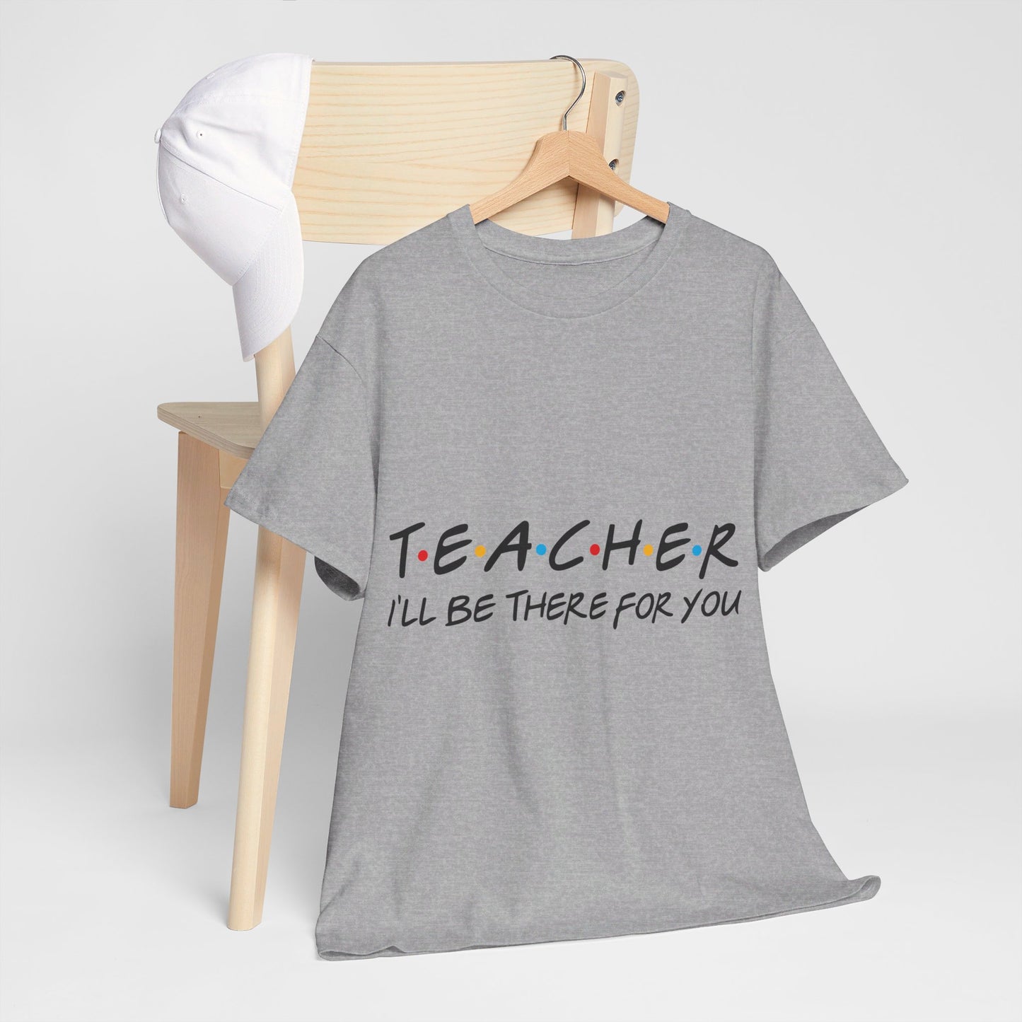 Teacher I'll Be There For You - T-Shirt