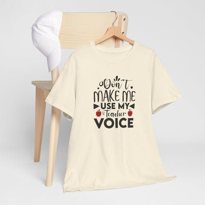 Don't Make Me, Use My Teacher Voice - T-Shirt