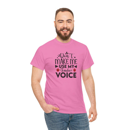 Don't Make Me, Use My Teacher Voice - T-Shirt