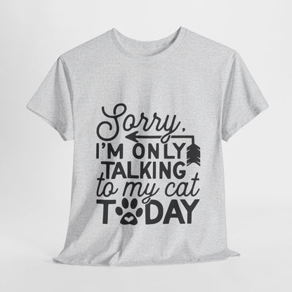 Sorry I'm Only Talking To My Cat Today-T-Shirt