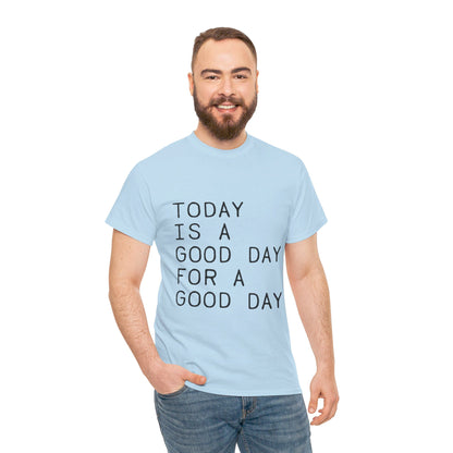 Today is a Good Day for a Good Day - T-Shirt