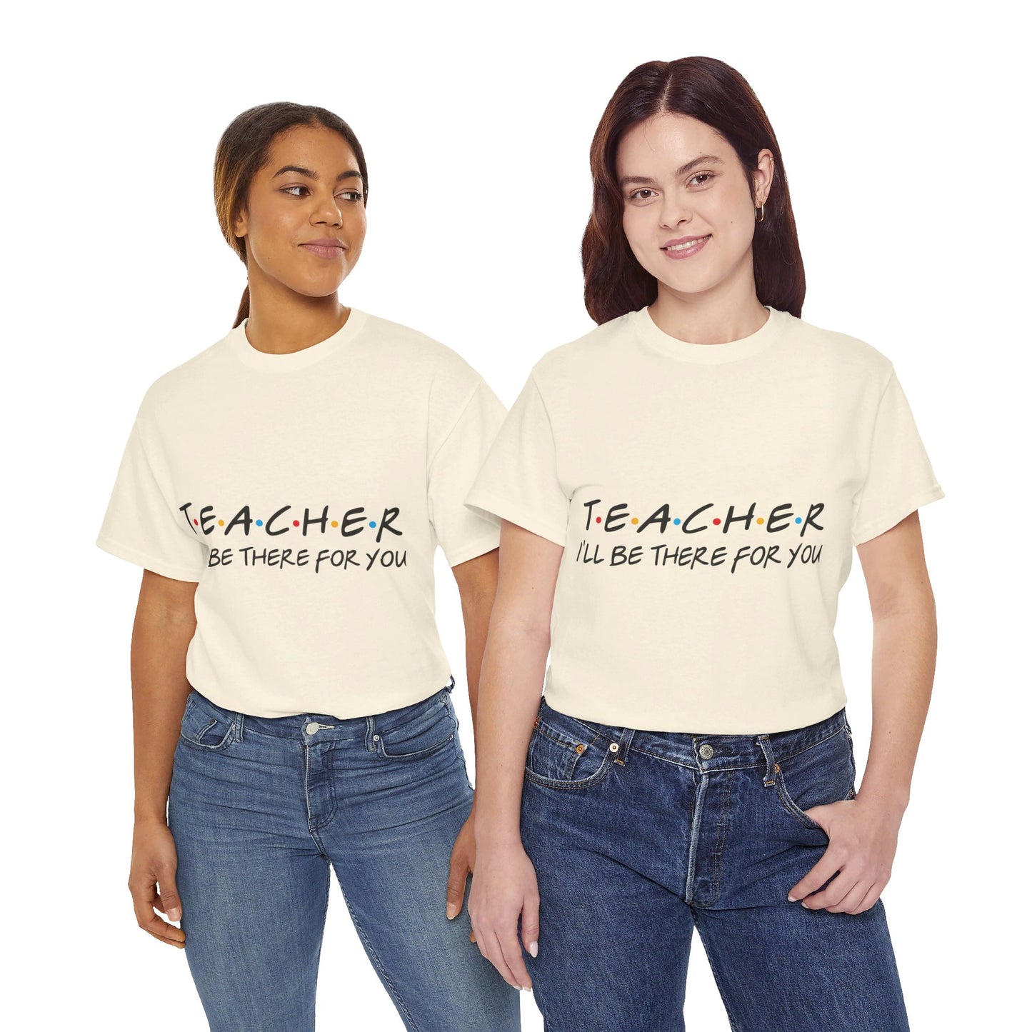 Teacher I'll Be There For You - T-Shirt