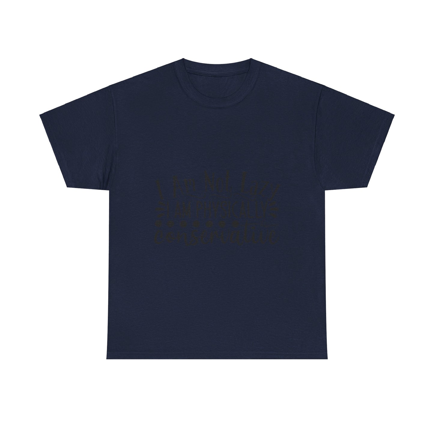 I Am Not Lazy, I Am Physically Conservative T-Shirt
