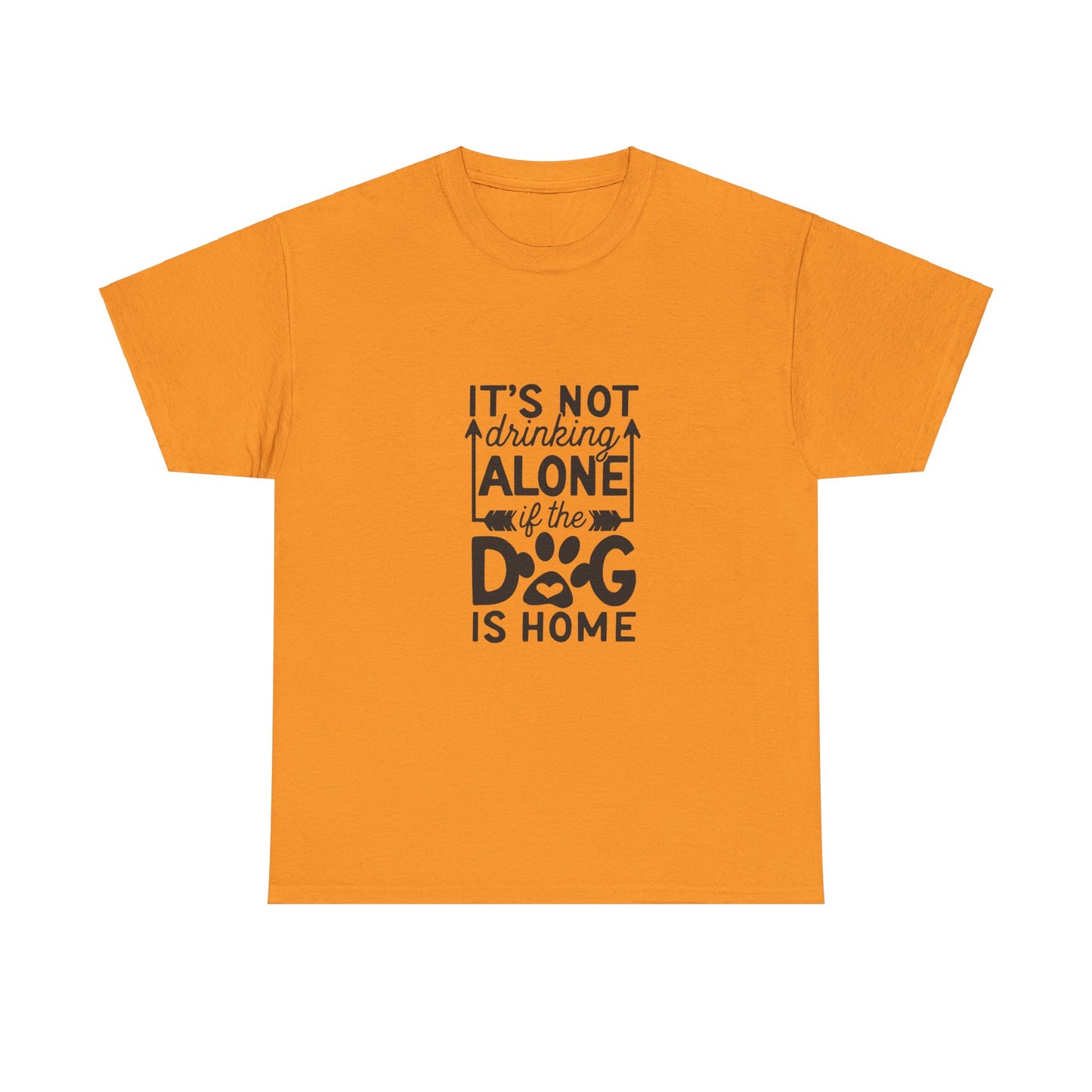 It’s Not Drinking Alone If the Dog Is Home T-Shirt