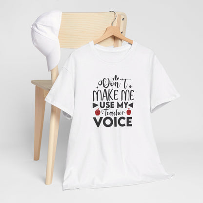 Don't Make Me, Use My Teacher Voice - T-Shirt