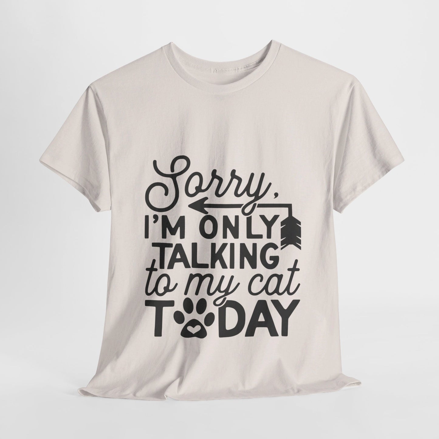 Sorry I'm Only Talking To My Cat Today-T-Shirt