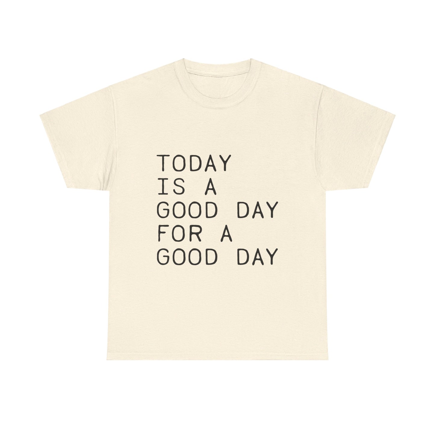 Today is a Good Day for a Good Day - T-Shirt