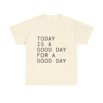 Today is a Good Day for a Good Day - T-Shirt