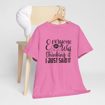 Everyone Was Thinking It, I Just Said It - T-Shirt