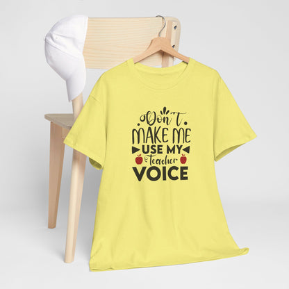 Don't Make Me, Use My Teacher Voice - T-Shirt