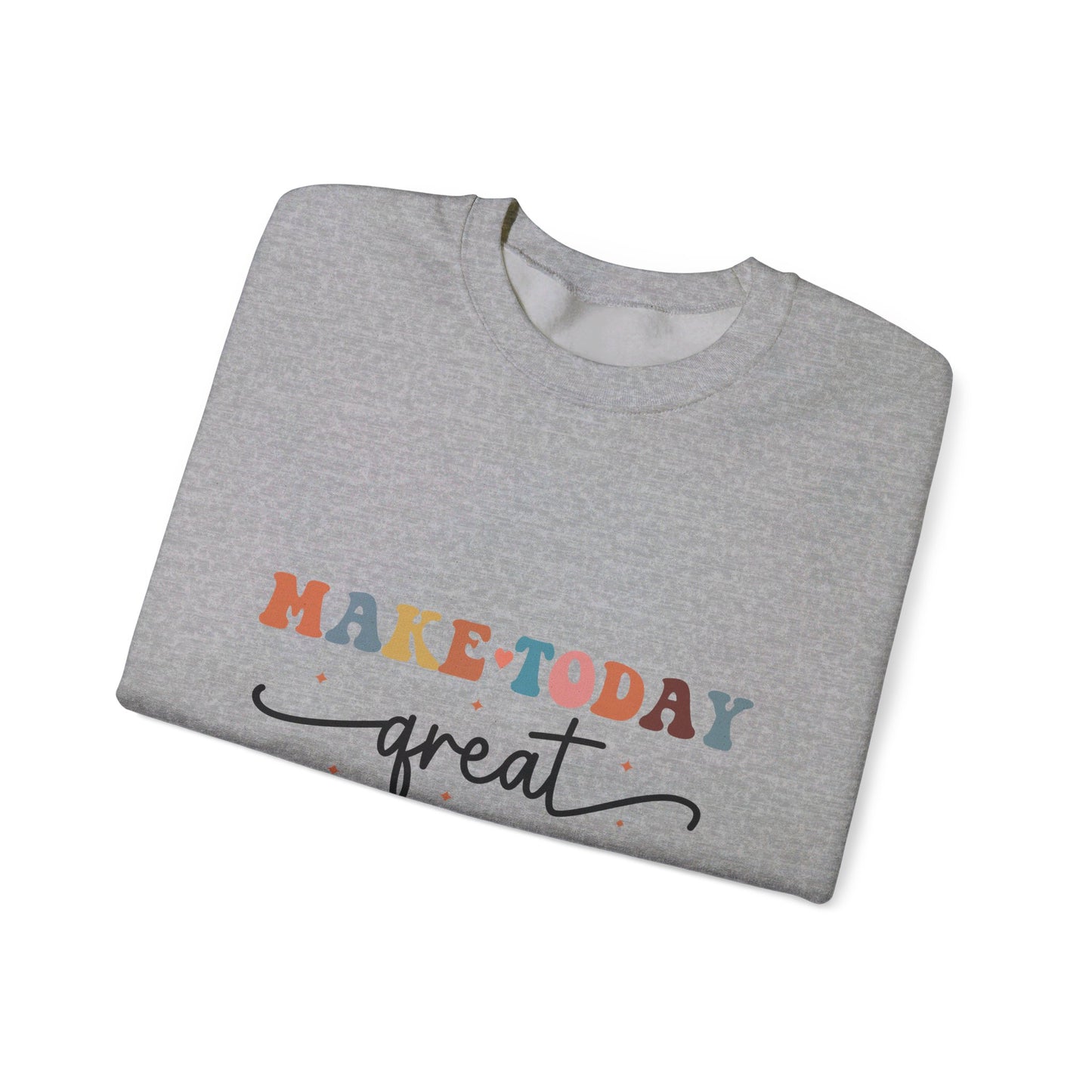 Make Today Great - Sweatshirt