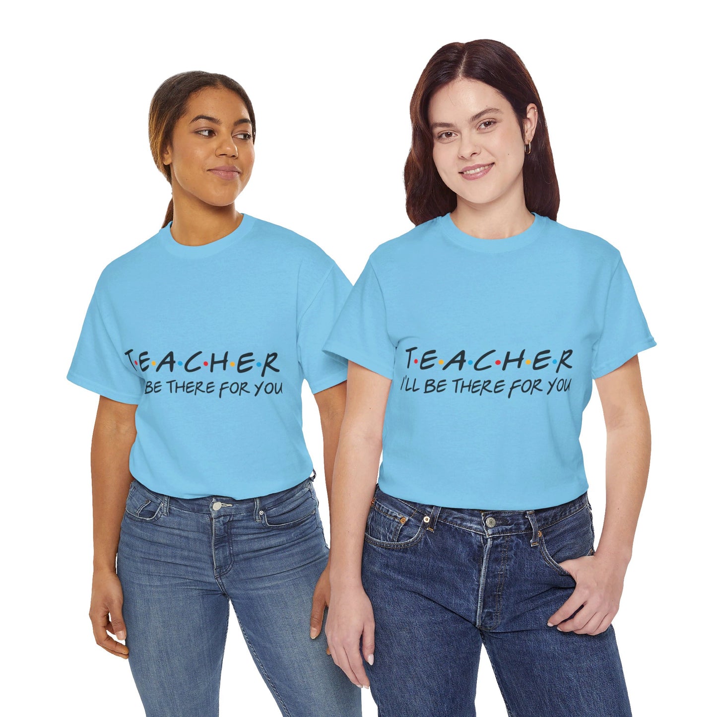 Teacher I'll Be There For You - T-Shirt