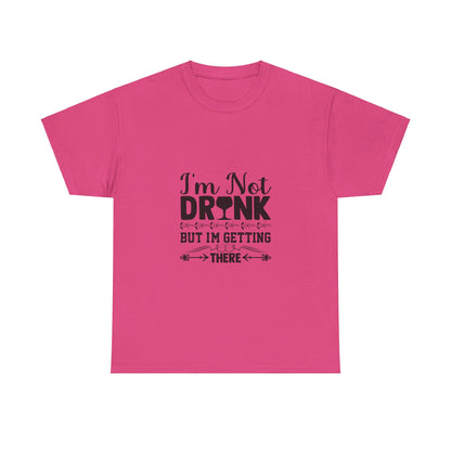 I’m Not Drunk, But I’m Getting There T-Shirt